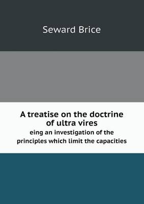 Book cover for A treatise on the doctrine of ultra vires eing an investigation of the principles which limit the capacities