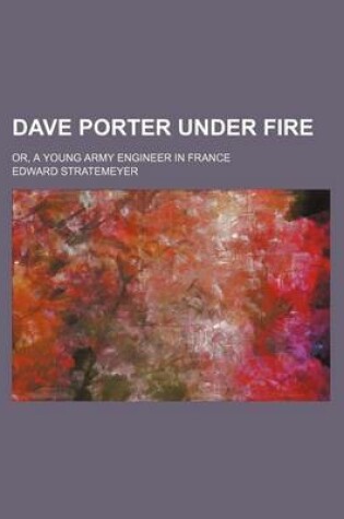 Cover of Dave Porter Under Fire; Or, a Young Army Engineer in France