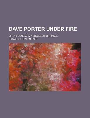 Book cover for Dave Porter Under Fire; Or, a Young Army Engineer in France