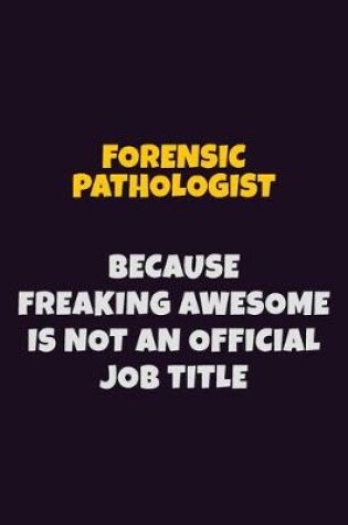 Cover of Forensic pathologist, Because Freaking Awesome Is Not An Official Job Title