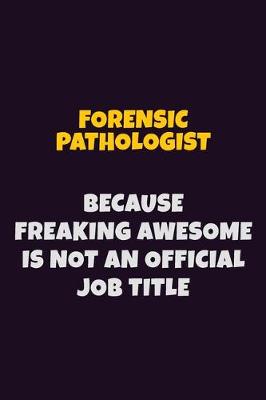 Book cover for Forensic pathologist, Because Freaking Awesome Is Not An Official Job Title