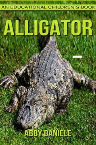 Cover of Alligator! An Educational Children's Book about Alligator with Fun Facts & Photos