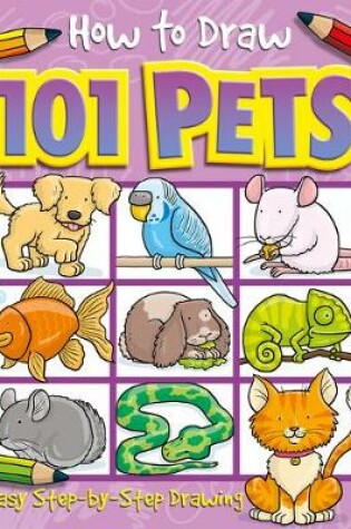 Cover of How to Draw 101 Pets - A Step By Step Drawing Guide for Kids