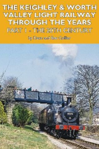 Cover of The Keighley and Worth Valley Light Railway Through The Years Part 1