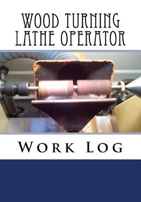 Book cover for Wood Turning Lathe Operator Work Log