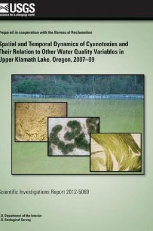 Cover of Spatial and Temporal Dynamics of Cyanotoxins and Their Relation to Other Water Quality Variables in Upper Klamath Lake, Oregon, 2007?09