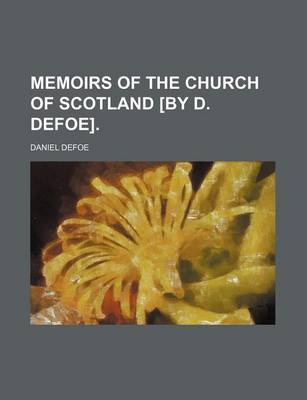 Book cover for Memoirs of the Church of Scotland [By D. Defoe].