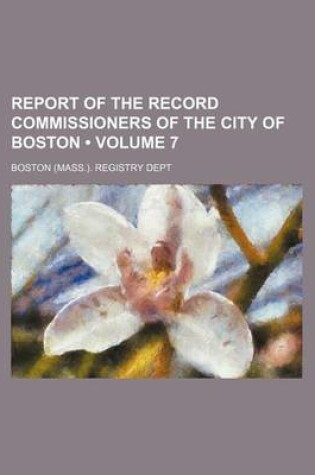 Cover of Report of the Record Commissioners of the City of Boston (Volume 7)