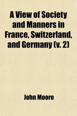 Book cover for A View of Society and Manners in France, Switzerland, and Germany (Volume 2); With Anecdotes Relating to Some Eminent Characters