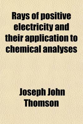 Book cover for Rays of Positive Electricity and Their Application to Chemical Analyses
