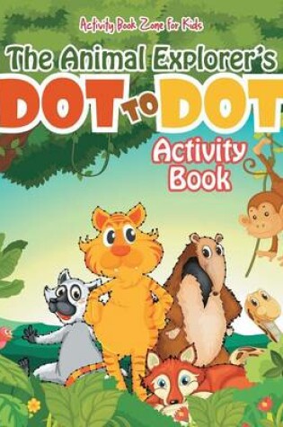 Cover of The Animal Explorer's Dot to Dot Activity Book