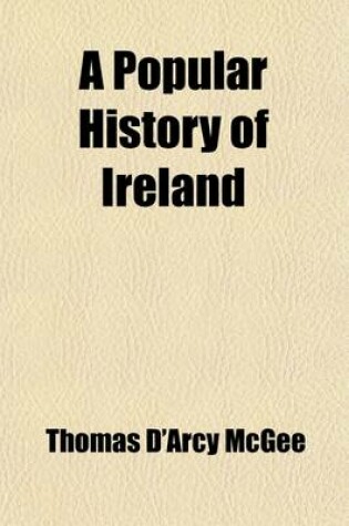 Cover of A Popular History of Ireland (Volume 1-2); From the Earliest Period to the Emancipation of the Catholics