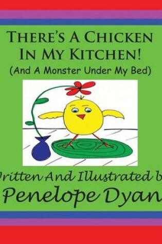 Cover of There's A Chicken In My Kitchen! (And A Monster Under My Bed)