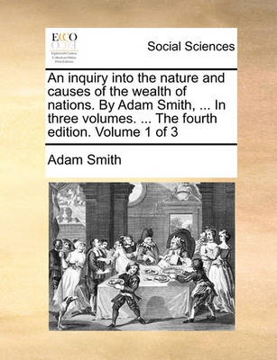 Book cover for An Inquiry Into the Nature and Causes of the Wealth of Nations. by Adam Smith, ... in Three Volumes. ... the Fourth Edition. Volume 1 of 3