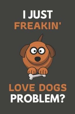 Cover of I Just Freakin' Love Dogs Problem?