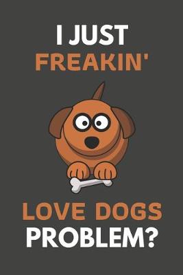 Book cover for I Just Freakin' Love Dogs Problem?