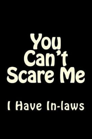 Cover of You Can't Scare Me I Have In-laws