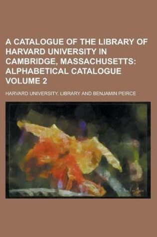 Cover of A Catalogue of the Library of Harvard University in Cambridge, Massachusetts Volume 2