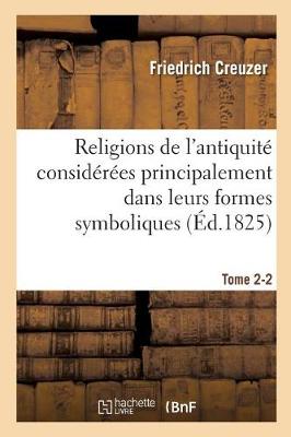 Cover of Religions de l'Antiquite Considerees Principalement Dans Leurs Formes Symboliques Tome 2. Partie 2