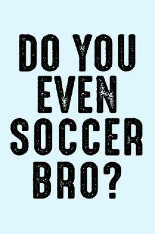 Cover of Do You Even Soccer Bro