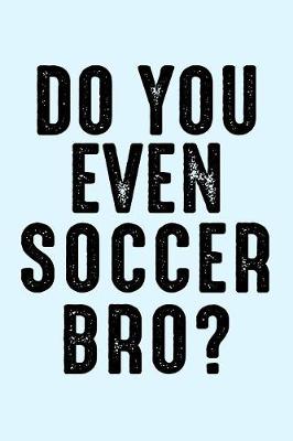 Book cover for Do You Even Soccer Bro