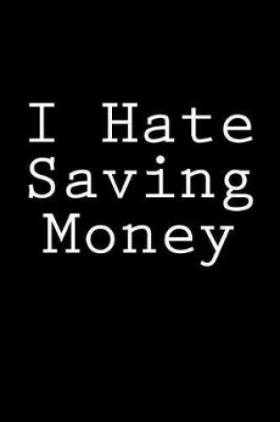 Cover of I Hate Saving Money