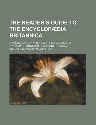 Book cover for The Reader's Guide to the Encyclopaedia Britannica; A Handbook Containing Sixty-Six Courses of Systematic Study or Occasional Reading