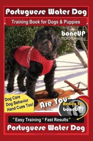 Cover of Portuguese Water Dog Training Book for Dog & Puppies By BoneUP DOG Training, Dog Care, Dog Behavior, Hand Cues Too! Are You Ready to Bone Up? Easy Training * Fast Results, Portuguese Water Dog