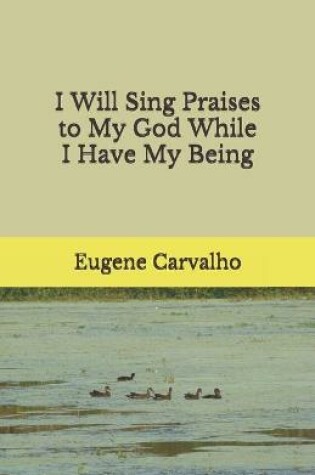 Cover of I Will Sing Praises to My God While I Have My Being