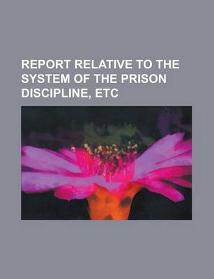 Book cover for Report Relative to the System of the Prison Discipline, Etc