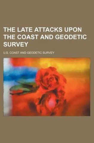 Cover of The Late Attacks Upon the Coast and Geodetic Survey