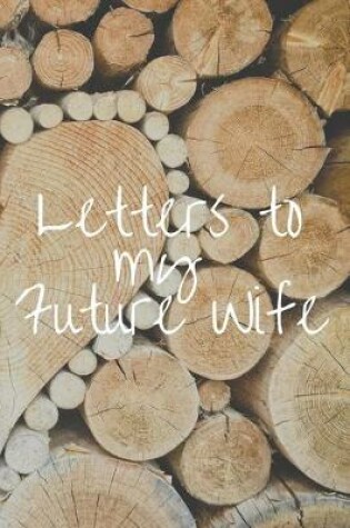 Cover of Letters to my Future Wife Journal-Love&Romance Letters Gift-Blank Lined Notebook To Write In-6"x9" 120 Pages Book 2