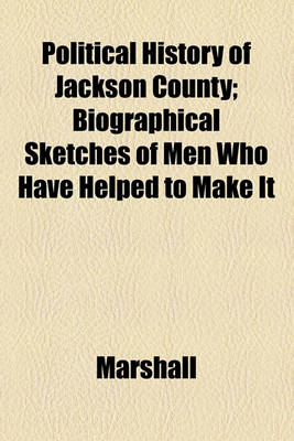 Book cover for Political History of Jackson County; Biographical Sketches of Men Who Have Helped to Make It