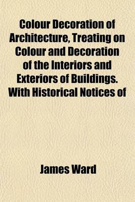 Book cover for Colour Decoration of Architecture, Treating on Colour and Decoration of the Interiors and Exteriors of Buildings. with Historical Notices of
