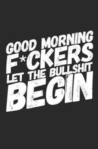 Cover of Good Morning F*ckers Let the Bullshit Begin