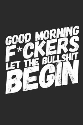 Book cover for Good Morning F*ckers Let the Bullshit Begin