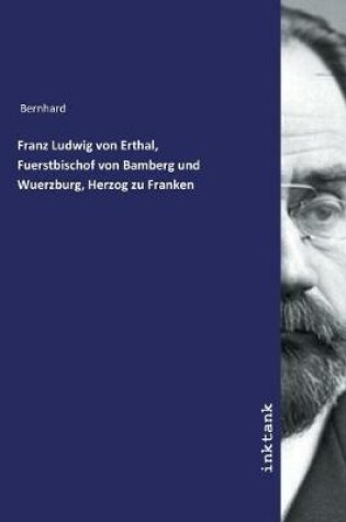 Cover of Franz Ludwig von Erthal, Fuerstbischof von Bamberg und Wuerzburg, Herzog zu Franken