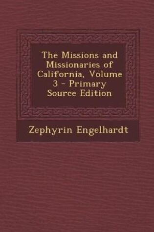 Cover of The Missions and Missionaries of California, Volume 3 - Primary Source Edition