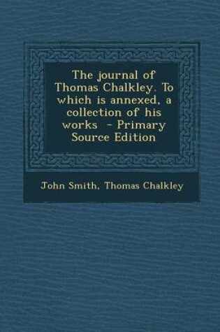 Cover of The Journal of Thomas Chalkley. to Which Is Annexed, a Collection of His Works - Primary Source Edition