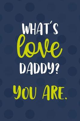 Book cover for What's Love Daddy? You Are.