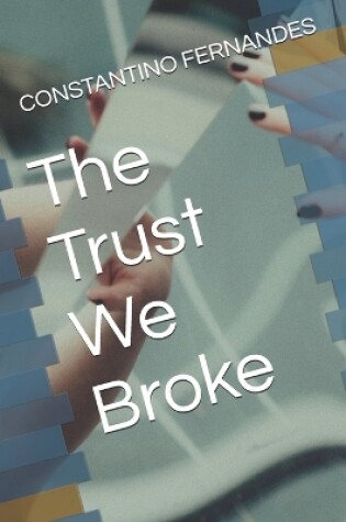 Cover of The Trust We Broke