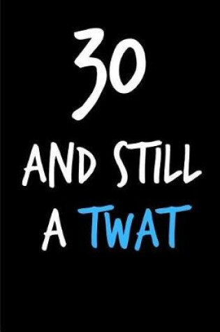 Cover of 30 and Still a Twat