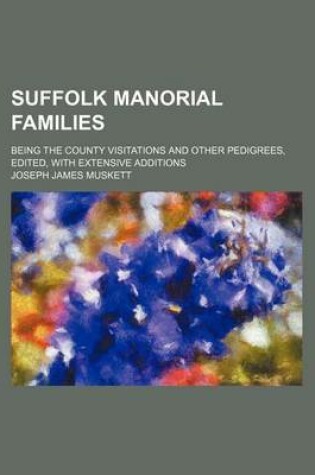 Cover of Suffolk Manorial Families; Being the County Visitations and Other Pedigrees, Edited, with Extensive Additions