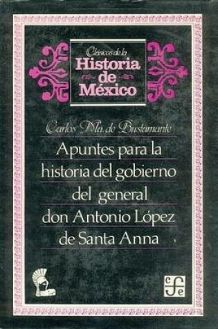 Cover of Apuntes Para La Historia del Gobierno del General Don Antonio Lopez de Santa-Anna