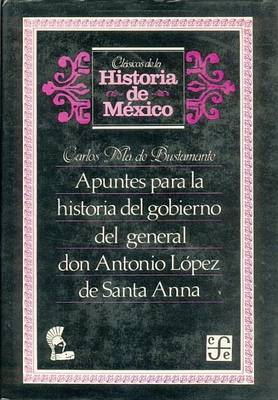 Cover of Apuntes Para La Historia del Gobierno del General Don Antonio Lopez de Santa-Anna