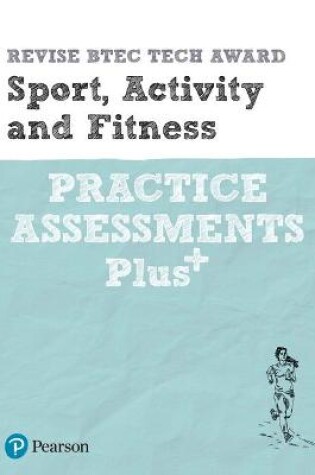 Cover of Pearson REVISE BTEC Tech Award Sport, Activity and Fitness Practice Assessments Plus - 2023 and 2024 exams and assessments