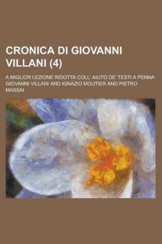 Cover of Cronica Di Giovanni Villani; A Miglior Lezione Ridotta Coll' Aiuto de' Testi a Penna (4)