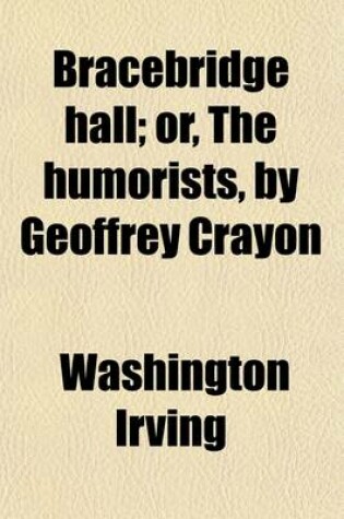 Cover of Bracebridge Hall; Or, the Humorists, by Geoffrey Crayon