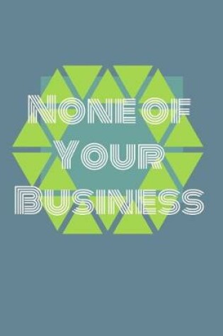 Cover of None of Your Business