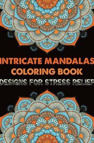 Cover of Intricate Mandalas Coloring Book Designs for Stress Relief